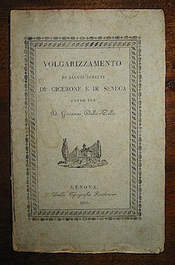  Cicerone - Seneca Volgarizzamento inedito di alcuni scritti di Cicerone e di Seneca fatto per Gio. Dalle-Celle ed alcune lettere dello stesso. Testo di lingua pubblicato dall'abb. Giuseppe Olivieri 1825 Genova dalla Tipografia Ponthenier